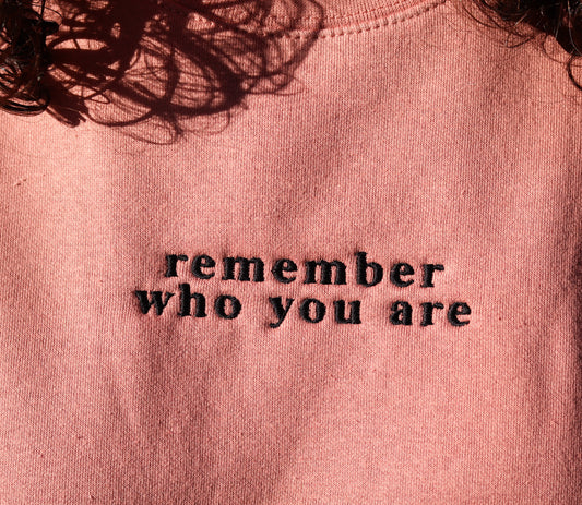 Remember Who You Are Sweatshirt